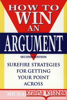How to Win an Argument Michael A. Gilbert 9781630261122 John Wiley & Sons