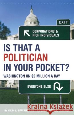 Is That a Politician in Your Pocket: Washington on $2 Million a Day Micah Sifry 9781630261191