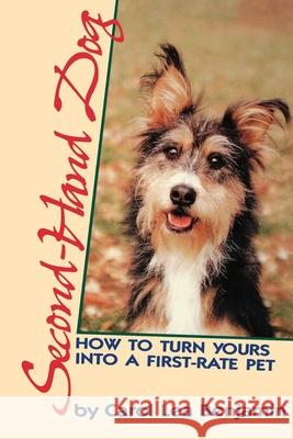 Second-Hand Dog: How to Turn Yours Into a First-Rate Pet Carol Lea Benjamin 9781630261634