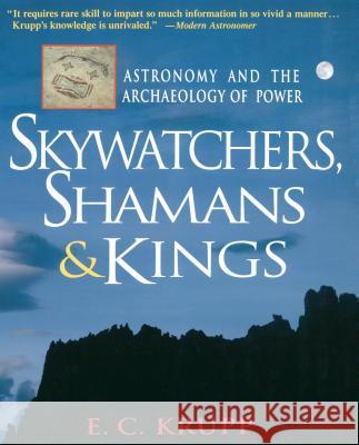 Skywatchers, Shamans & Kings: Astronomy and the Archaeology of Power E. C. Krupp Krupp 9781630261665 John Wiley & Sons