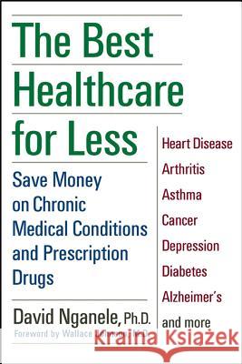 The Best Healthcare for Less: Save Money on Chronic Medical Conditions and Prescription Drugs David Nganele 9781630261863 John Wiley & Sons