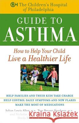 The Children's Hospital of Philadelphia Guide to Asthma: How to Help Your Child Live a Healthier Life Children's Hospital of Philadelphia 9781630261917 John Wiley & Sons