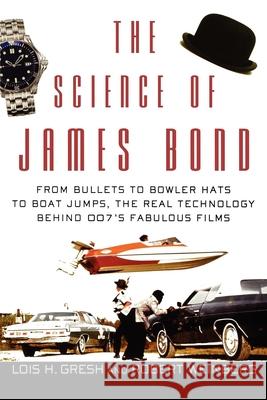 The Science of James Bond: From Bullets to Bowler Hats to Boat Jumps, the Real Technology Behind 007's Fabulous Films Lois H. Gresh 9781630262259 John Wiley & Sons