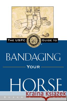 The Uspc Guide to Bandaging Your Horse Susan E. Harris 9781630262365 Howell Books