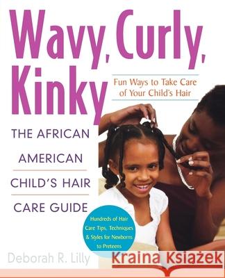 Wavy, Curly, Kinky: The African American Child's Hair Care Guide Deborah R. Lilly 9781630262501 John Wiley & Sons