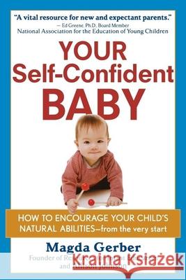 Your Self-Confident Baby: How to Encourage Your Child's Natural Abilities -- From the Very Start Magda Gerber 9781630262617