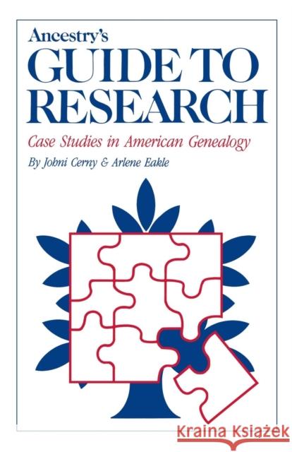 Ancestry's Guide to Research: Case Studies in American Genealogy Johni Cenry Arlene Eakle 9781630262723