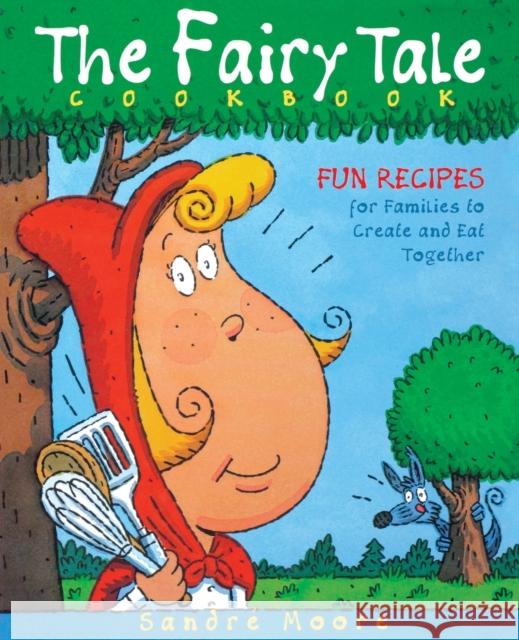 The Fairy Tale Cookbook: Fun Recipes for Families to Create and Eat Together Sandre Moore 9781630263430 Cumberland House Publishing