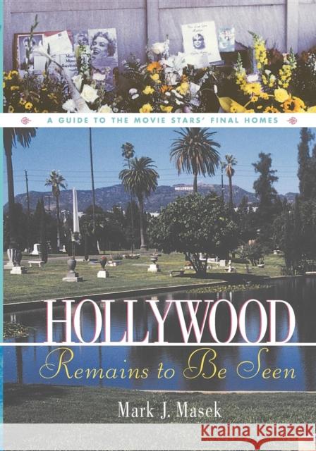 Hollywood Remains to Be Seen: A Guide to the Movie Stars' Final Homes Mark Masek 9781630263560 Cumberland House Publishing