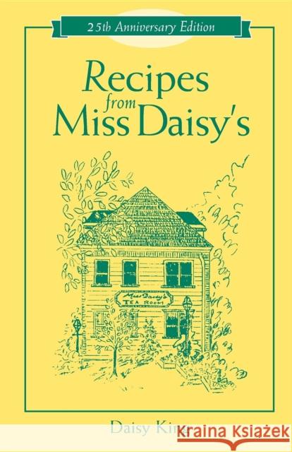 Recipes from Miss Daisy's - 25th Anniversary Edition Daisy King 9781630264123 Cumberland House Publishing