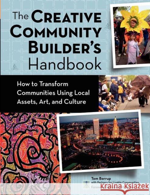 The Creative Community Builder's Handbook: How to Transform Communities Using Local Assets, Arts, and Culture Tom Borrup Thomas C. Borrup 9781630264451 Fieldstone Alliance