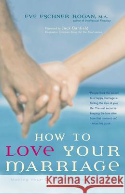 How to Love Your Marriage: Making Your Closest Relationship Work Eve Eschner Hogan Jack Canfield 9781630267353
