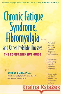 Chronic Fatigue Syndrome, Fibromyalgia, and Other Invisible Illnesses: The Comprehensive Guide Katrina Berne Daniel L. Peterson 9781630267391 Hunter House Publishers
