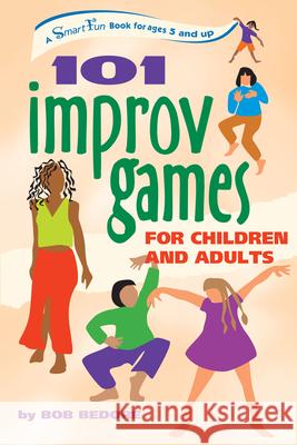 101 Improv Games for Children and Adults: A Smart Fun Book for Ages 5 and Up Bob Bedore 9781630268077 Hunter House Publishers