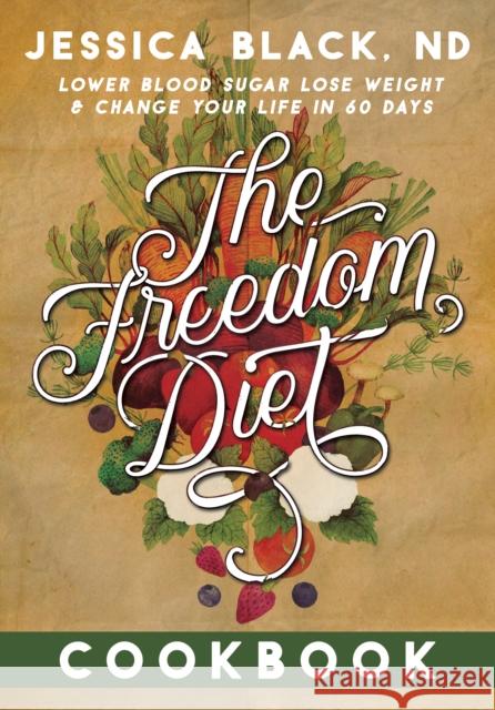 The Freedom Diet Cookbook Jessica K. Black 9781630268985