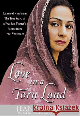 Love in a Torn Land: Joanna of Kurdistan: The True Story of a Freedom Fighter's Escape from Iraqi Vengeance Jean Sasson 9781630269401