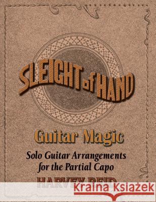 Sleight Of Hand- Guitar Magic: Solo Guitar Arrangements for the Partial Capo Reid, Harvey 9781630290016 Woodpecker Multimedia