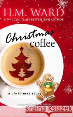Christmas Coffee: A Holiday Romance H M Ward 9781630352486 Laree Bailey Press