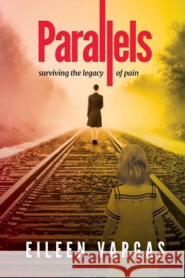 Parallels - surviving the legacy of pain Vargas Eileen 9781630391188 Eileen Vargas