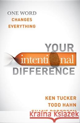 Your Intentional Difference: One Word Changes Everything Ken Tucker Todd Hahn Shane Roberson 9781630470135 Morgan James Publishing