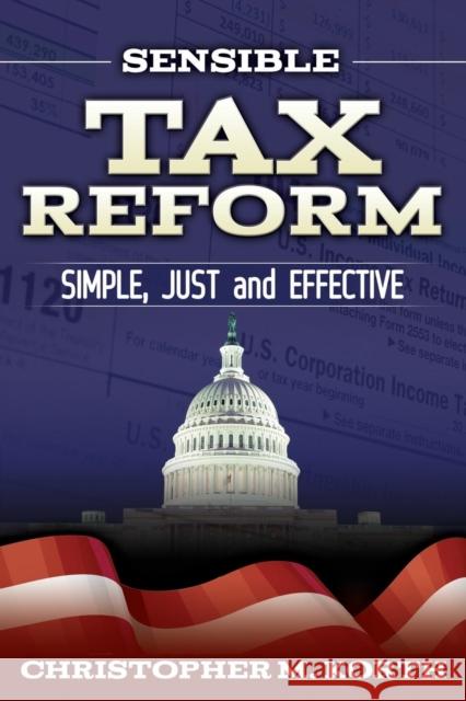 Sensible Tax Reform: Simple, Just and Effective Korth, Christopher M. 9781630470869 Morgan James Publishing