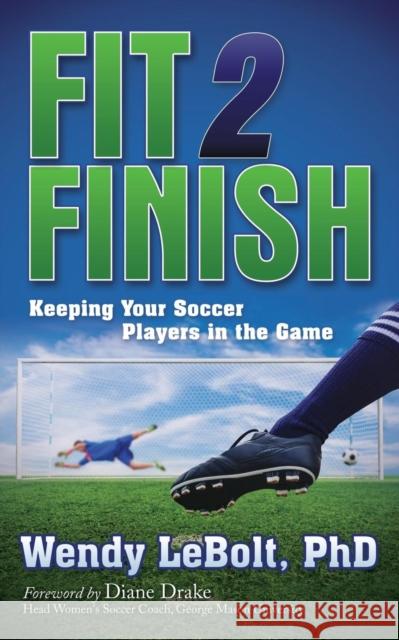 Fit 2 Finish: Keeping Your Soccer Players in the Game  9781630472146 Morgan James Publishing