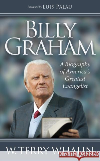 Billy Graham: A Biography of America's Greatest Evangelist W. Terry Whalin 9781630472313