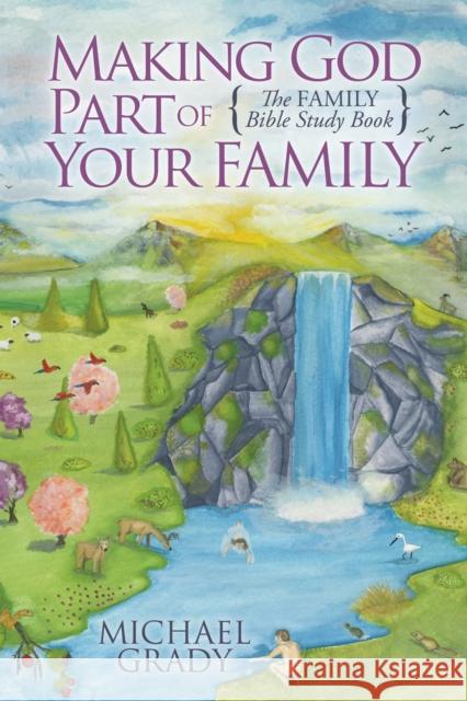 Making God Part of Your Family: The Family Bible Study Book  9781630472559 Morgan James Publishing