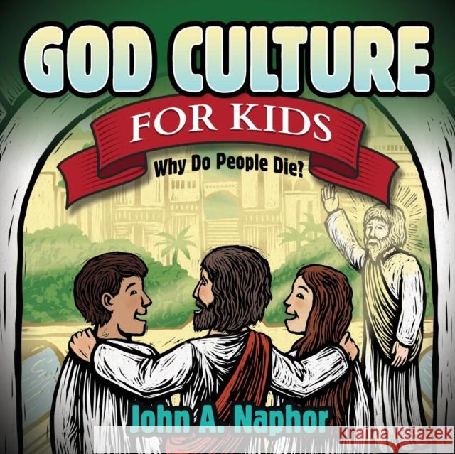 God Culture for Kids: Why Do People Die John A. Naphot 9781630472641 Morgan James Publishing