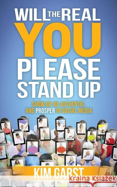 Will the Real You Please Stand Up: Show Up, Be Authentic, and Prosper in Social Media Garst, Kim 9781630472702 Morgan James Publishing