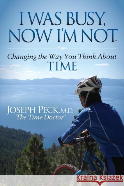 I Was Busy Now I'm Not: Changing the Way You Think about Time  9781630472948 Morgan James Publishing