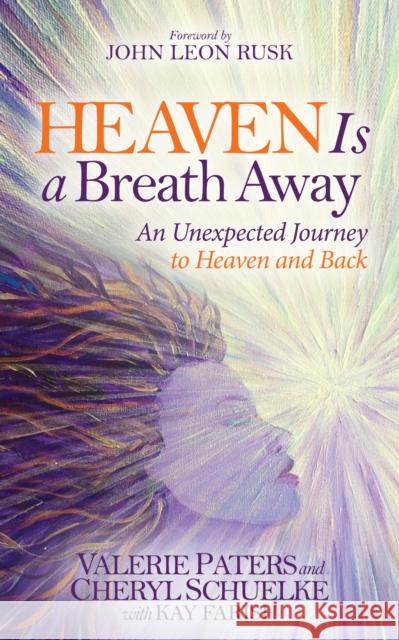 Heaven Is a Breath Away: An Unexpected Journey to Heaven and Back Paters, Valerie 9781630473044 Morgan James Publishing