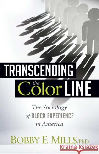 Transcending the Color Line: The Sociology of Black Experience in America Bobby E. Mlls 9781630473181 Morgan James Publishing