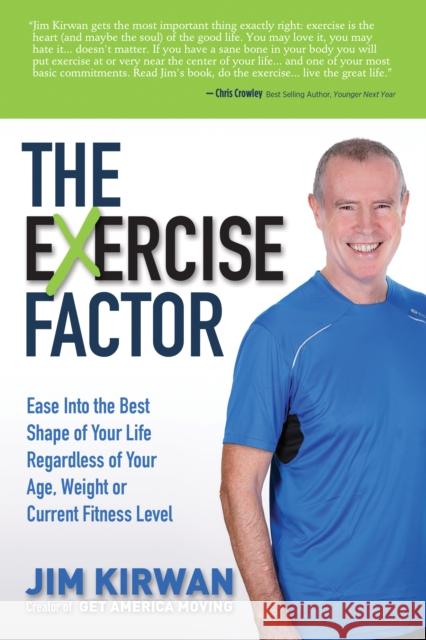 The Exercise Factor: Ease Into the Best Shape of Your Life Regardless of Your Age, Weight or Current Fitness Level Kirwan, Jim 9781630473242