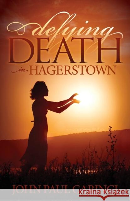 Defying Death in Hagerstown John Paul Carinci 9781630473518 Morgan James Publishing