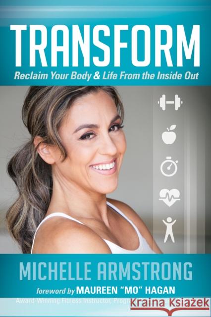 Transform: Reclaim Your Body & Life from the Inside Out Michelle Armstrong 9781630473723 Morgan James Publishing