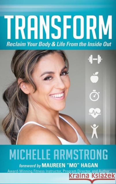 Transform: Reclaim Your Body & Life from the Inside Out Michelle Armstrong 9781630473747 Morgan James Publishing