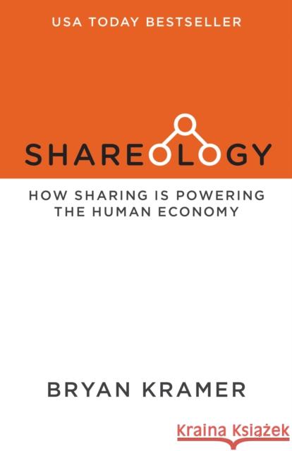 Shareology: How Sharing Is Powering the Human Economy Bryan J. Kramer 9781630473846 Morgan James Publishing