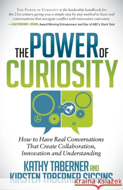 The Power of Curiosity: How to Have Real Conversations That Create Collaboration, Innovation and Understanding Taberner, Kathy 9781630473945 Morgan James Publishing