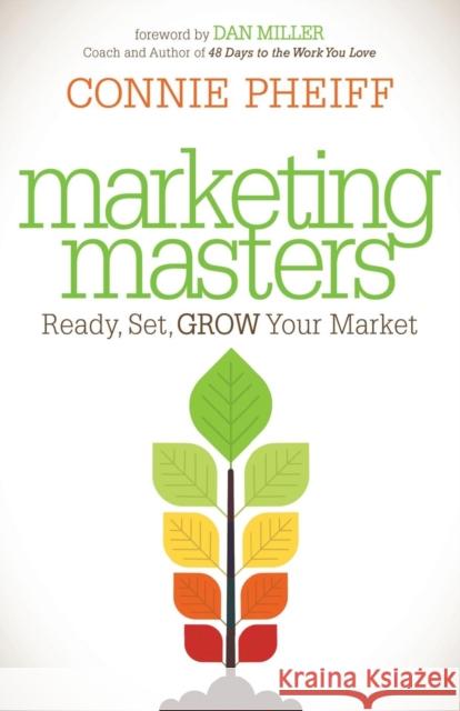 Marketing Masters: Ready, Set, Grow Your Market Connie Pheiff 9781630473990 Morgan James Publishing