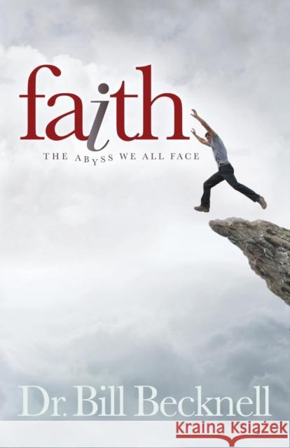 Faith: The Abyss We All Face Bill Becknell 9781630474188 Morgan James Publishing