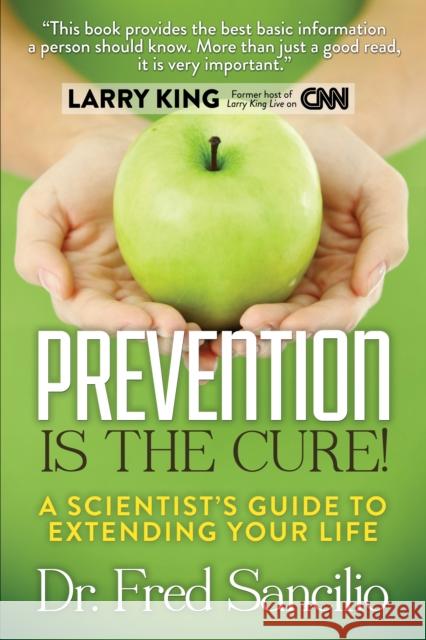 Prevention Is the Cure!: A Scientist's Guide to Extending Your Life  9781630474263 Morgan James Publishing