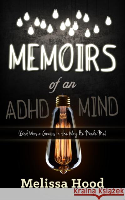 Memoirs of an ADHD Mind: God Was a Genius in the Way He Made Me  9781630474805 Morgan James Publishing