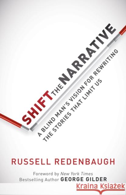 Shift the Narrative: A Blind Man's Vision for Rewriting the Stories That Limit Us Russell Redenbaugh 9781630474980 Morgan James Publishing