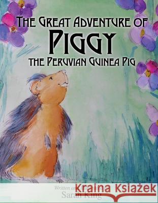 The Great Adventures of Piggy the Peruvian Guinea Pig Sarah King 9781630475697