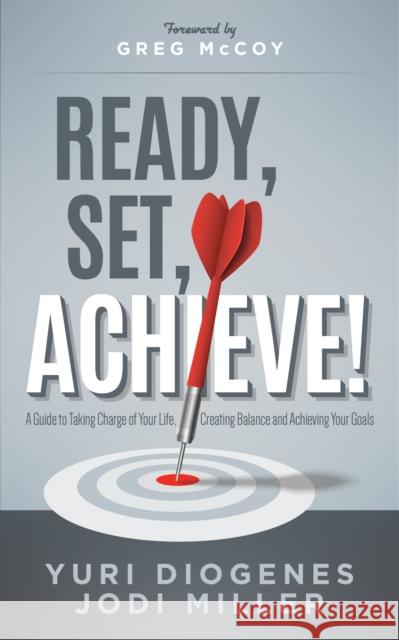 Ready, Set, Achieve!: A Guide to Taking Charge of Your Life, Creating Balance, and Achieving Your Goals  9781630475895 Morgan James Publishing