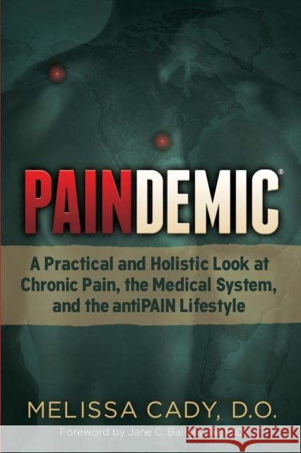 Paindemic: A Practical and Holistic Look at Chronic Pain, the Medical System, and the Antipain Lifestyle Melissa Cady 9781630476540 Morgan James Publishing