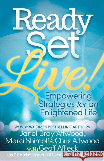 Ready, Set, Live!: Empowering Strategies for an Enlightened Life Janet Attwood Marci Shimoff Chris Attwood 9781630476601 Morgan James Publishing