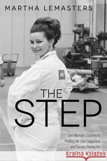 The Step: One Woman's Journey to Finding Her Own Happiness and Success During the Apollo Space Program Lemasters, Martha 9781630477141 Morgan James Publishing