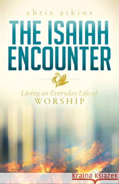 The Isaiah Encounter: Living an Everyday Life of Worship  9781630477523 Morgan James Publishing